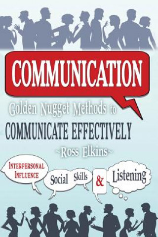 Carte Communication: Golden Nugget Methods to Communicate Effectively - Interpersonal, Influence, Social Skills, Listening Ross Elkins
