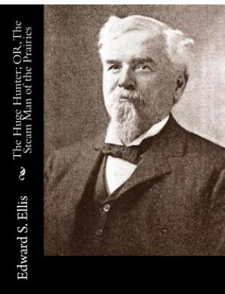 Kniha The Huge Hunter; OR, The Steam Man of the Prairies Edward S Ellis