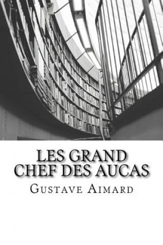 Carte Les Grand Chef des Aucas: Tome II Gustave Aimard