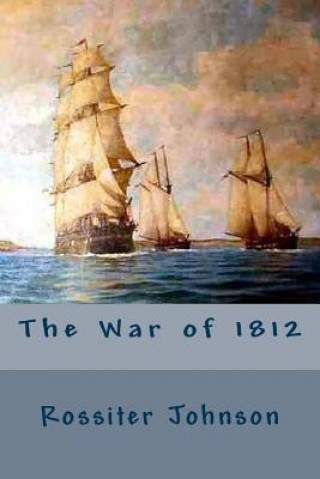 Carte The War of 1812 Rossiter Johnson