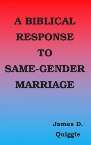 Kniha A Biblical Response to Same-gender Marriage James D Quiggle