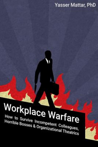 Buch Workplace Warfare: How to Survive Incompetent Colleagues, Horrible Bosses and Organizational Theatrics Yasser Mattar