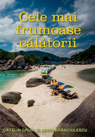 Könyv Cele Mai Frumoase Calatorii: O Colectie Personala de Superlative Catalin Gruia