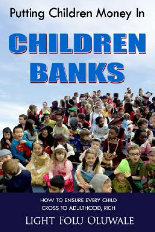 Książka Putting Children Money In CHILDREN BANKS: How to ensure every child cross to adulthood, rich Light Folu Oluwale