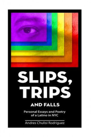 Kniha Slip. Trips. Falls: Memoir and Poetry of a latino in NYC Andres Chulisi Rodriguez