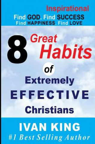 Kniha Inspirational: 8 Great Habits of Extremely Effective Christians[Inspirational Books] Ivan King