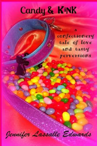 Kniha Candy & Kink: a confectionery tale of love and tasty perversions Jennifer Lassalle Edwards