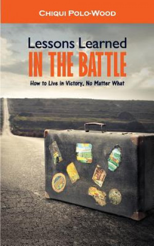 Kniha Lessons Learned in the Battle: How to Live in Victory, No Matter What Chiqui Polo-Wood