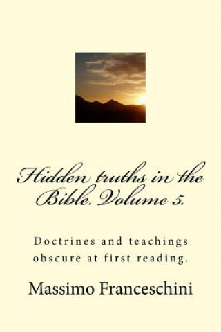 Kniha Hidden truths in the Bible. Volume 5.: Doctrines and teachings obscure at first reading. Massimo Giuseppe Franceschini