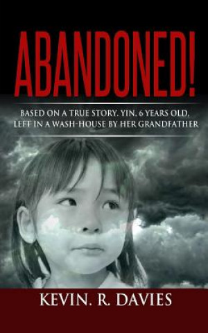 Kniha Abandoned: Based on a true story, Yin, 6 years old, left in a wash-house by her grandfather. MR Kevin R Davies