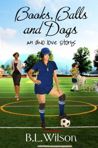 Kniha Books, Balls, and Dogs: an Ohio love story B L Wilson