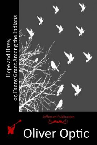 Книга Hope and Have; or, Fanny Grant Among the Indians: A Story for Young People Oliver Optic