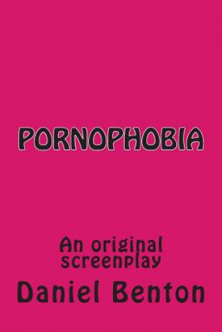 Könyv Pornophobia: An original screenplay Daniel Benton