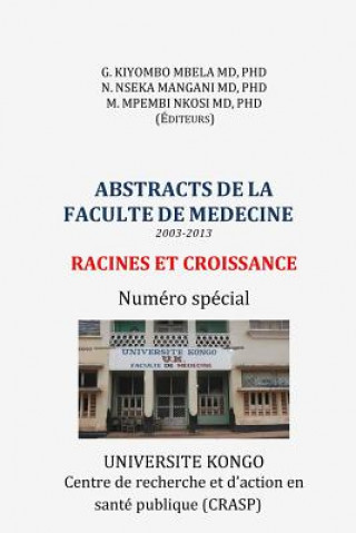 Könyv Abstracts de la Faculte de Medecine (2003-2013): Racines et Croissance. Numero special Phd Guillaume Kiyombo Mbela MD