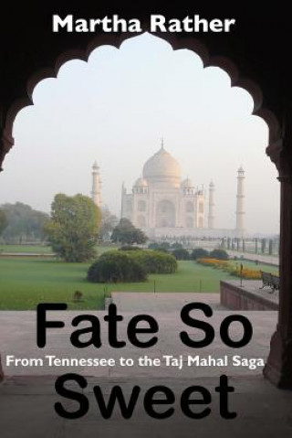 Kniha Fate So Sweet: From Tennessee to the Taj Mahal Saga Martha Rather