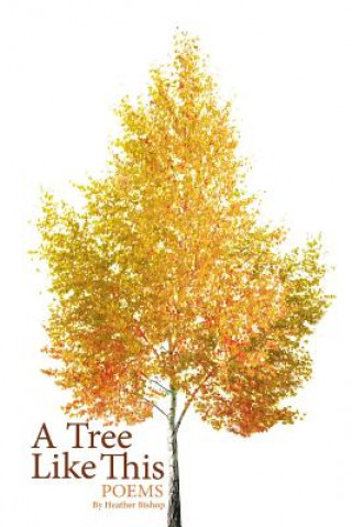 Книга A Tree Like This: Poems Heather Bishop