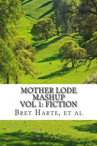 Książka Mother Lode Mashup: Vol 1, Fiction Bret Harte