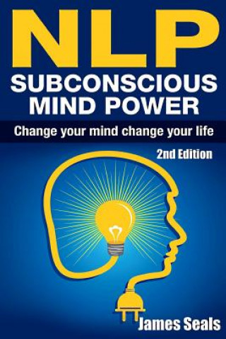 Kniha Nlp: Subconscious Mind Power: Change Your Mind; Change Your Life James Seals