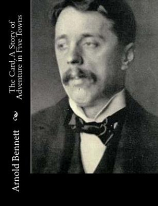 Kniha The Card, A Story of Adventure in Five Towns Arnold Bennett