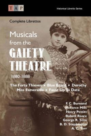 Carte Musicals from the Gaiety Theatre: 1880-1888: Complete Librettos F C Burnand