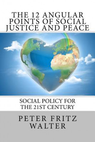 Kniha The 12 Angular Points of Social Justice and Peace: Social Policy for the 21st Century Peter Fritz Walter