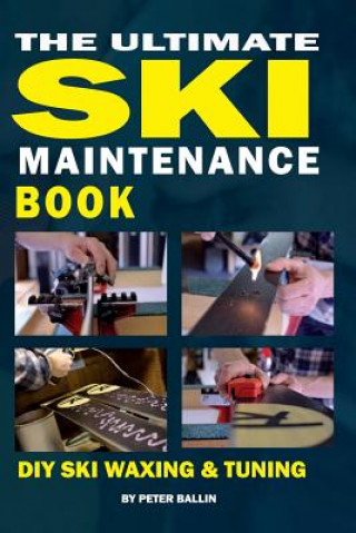 Kniha The Ultimate Ski Maintenance Book: DIY Ski Waxing, Edging and Tuning MR Peter Ballin