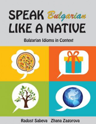 Könyv Speak Bulgarian Like a Native: Bulgarian Idioms in Context Zhana Zagorova