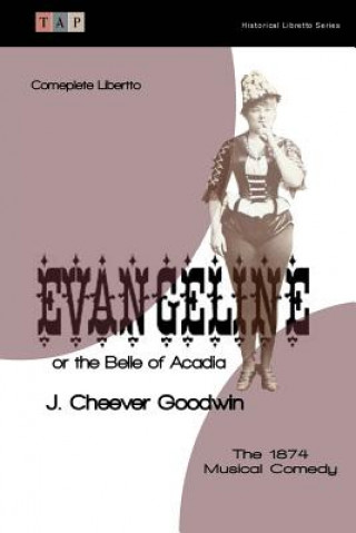 Książka Evangeline or the Belle of Acadia: The 1874 Musical Comedy: Complete Libretto J Cheever Goodwin