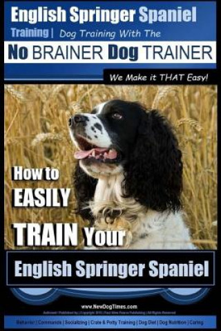 Buch English Springer Spaniel Training - Dog Training with the No BRAINER Dog TRAINER We Make it THAT Easy!: How to EASILY TRAIN Your English Springer Span MR Paul Allen Pearce