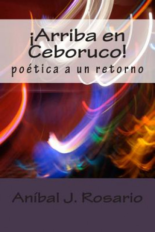 Kniha Arriba en Ceboruco!: poetica a un retorno Anibal J Rosario