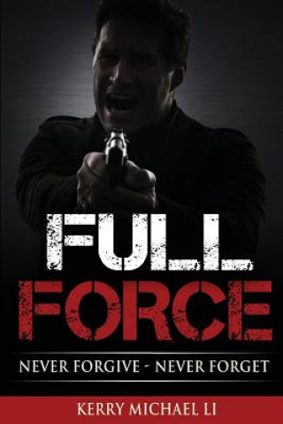 Book Full Force: Never Forgive - Never Forget MR Kerry Michael Li