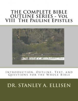 Könyv THE COMPLETE BIBLE OUTLINE SERIES - Vol VIII The Pauline Epistles: Introduction, Outline, Text, and Questions for the Whole Bible Dr Stanley a Ellisen Th D