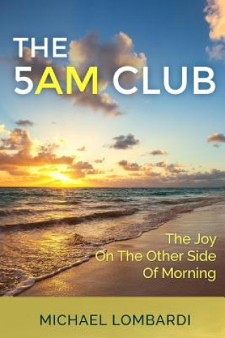 Könyv The 5 AM Club: The Joy On The Other Side Of Morning Michael Lombardi