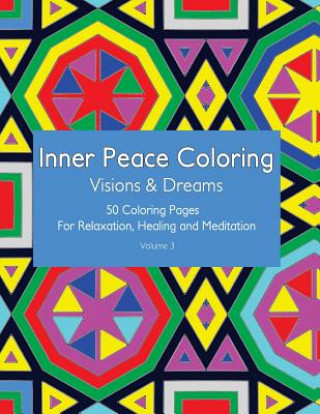 Könyv Inner Peace Coloring - Visions & Dreams - 50 Coloring Pages for Relaxation, Healing and Meditation: Coloring Book for Adults for Relaxation and Healin Inner Peace Coloring