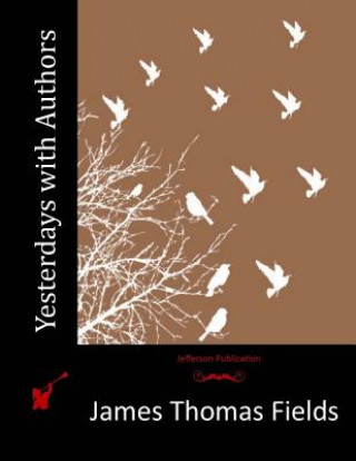 Knjiga Yesterdays with Authors James Thomas Fields