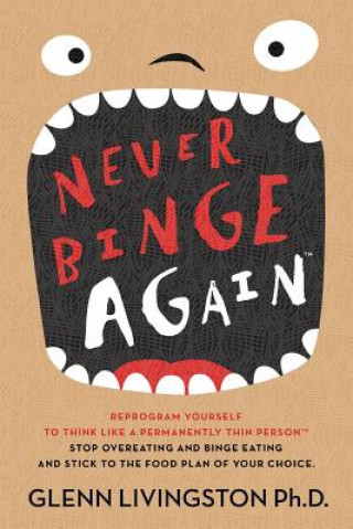 Carte Never Binge Again(tm): Reprogram Yourself to Think Like a Permanently Thin Person. Stop Overeating and Binge Eating and Stick to the Food Pla Glenn Livingston Ph D