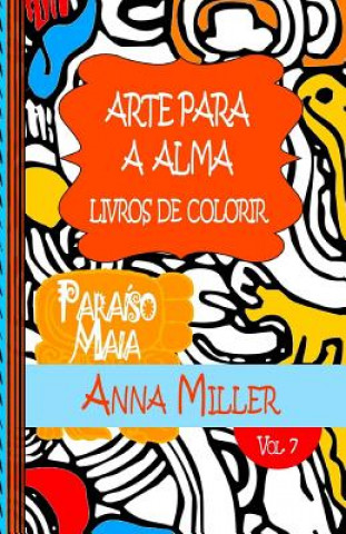 Kniha Arte Para A Alma - Livros Antiestresse e ArteTherapia: Livros de colorir: Paraíso Maia: livro de colorir M J Silva