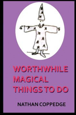 Knjiga Worthwhile Magical Things To Do: (Spells & Spell-Casting) Nathan Coppedge