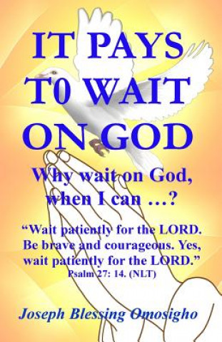 Książka It Pays To Wait On God: Why wait on God, when I can ...? Joseph Blessing Omosigho