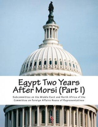 Könyv Egypt Two Years After Morsi (Part I) Subcommittee on the Middle East and Nort