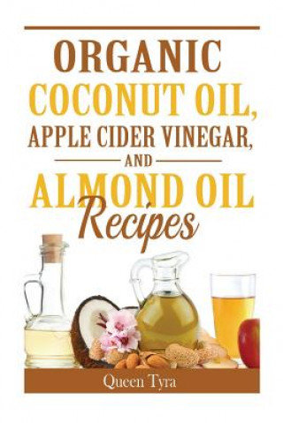 Book Organic Coconut Oil, Apple Cider Vinegar, and Almond Oil Recipes Queen Tyra