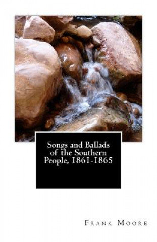 Knjiga Songs and Ballads of the Southern People, 1861-1865 Frank Moore