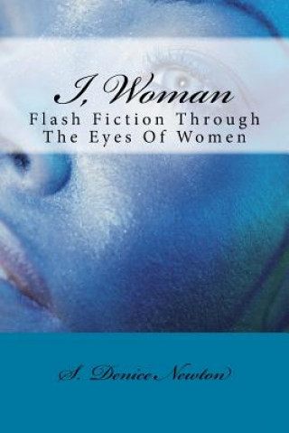 Carte I, Woman: Flash Fiction Through The Eyes Of Women S Denice Newton