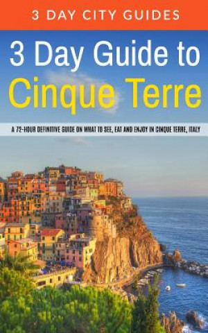 Książka 3 Day Guide to Cinque Terre: A 72-hour definitive guide on what to see, eat and enjoy in Cinque Terre, Italy 3 Day City Guides