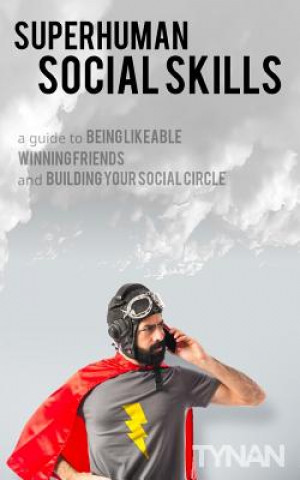 Kniha Superhuman Social Skills: A Guide to Being Likeable, Winning Friends, and Building Your Social Circle Tynan