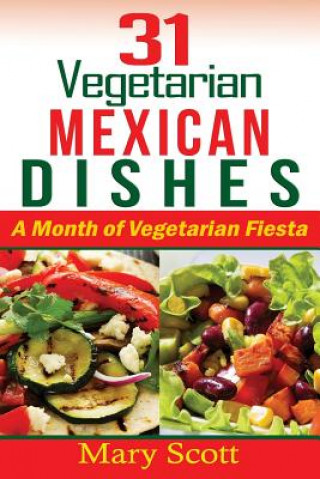 Kniha 31 Vegetarian Mexican Dishes: A Month of Vegetarian Fiesta Mary R Scott