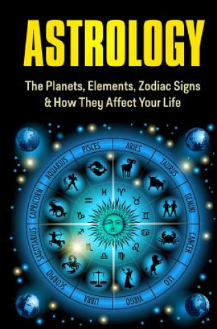 Könyv Astrology: The Planets, Elements, Zodiac Signs & How They Affect Your Life Samantha Scott