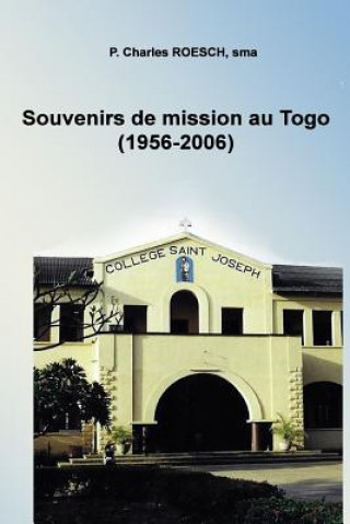 Kniha Souvenirs de mission au Togo 1956-2006: Professeur, Constructeur, Pasteur, Aumônier et assistant au noviciat chez les soeurs NDE P Charles Roesch