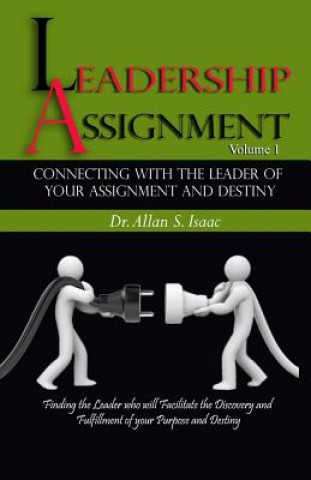 Könyv Connecting With The Leader Of Your Assignment And Destiny: Finding the Leader who will Facilitate the Discovery and Fulfillment of your Purpose and De Dr Allan S Isaac
