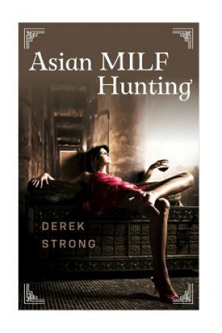 Kniha Asian MILF Hunting: Seducing Older Married Asian Women Derek Strong